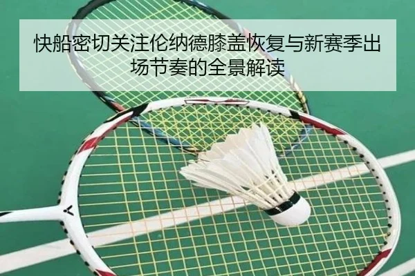 快船密切关注伦纳德膝盖恢复与新赛季出场节奏的全景解读